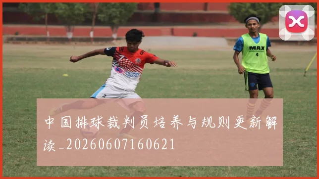 中国排球裁判员培养与规则更新解读_20260607160621