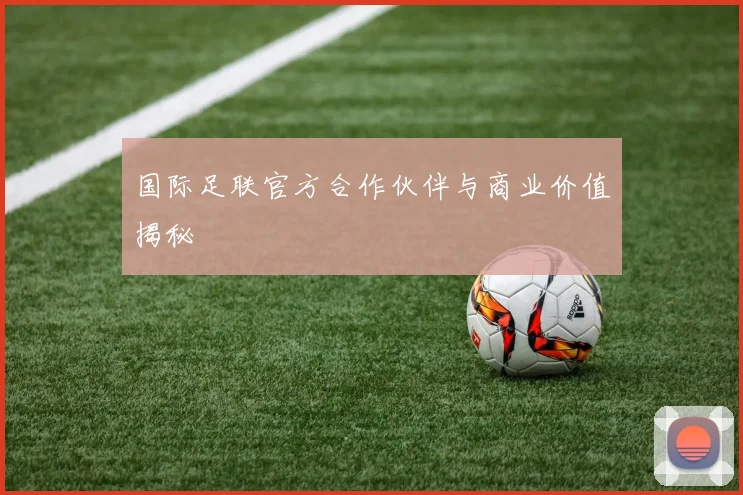国际足联官方合作伙伴与商业价值揭秘